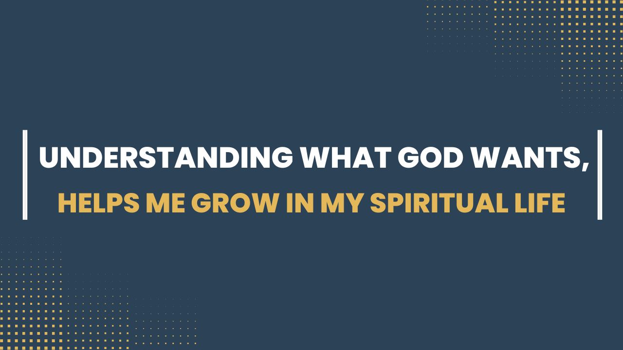 Understand What God Expects, Helps Me Grow In My Spiritual Life ...