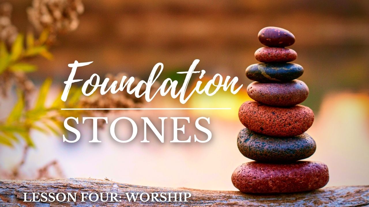 Foundation Stones Lesson Four Worship Church of Pentecost