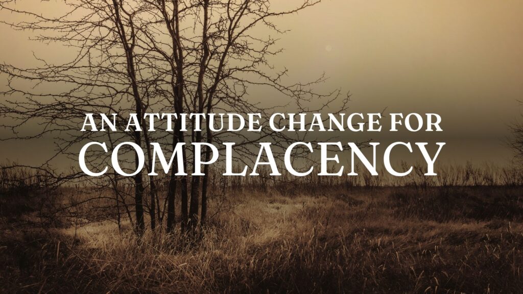 The current image has no alternative text. The file name is: 05_27_26-An-Attitude-Change-For-Complacency.jpg