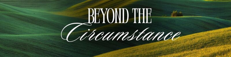 Beyond The Circumstance