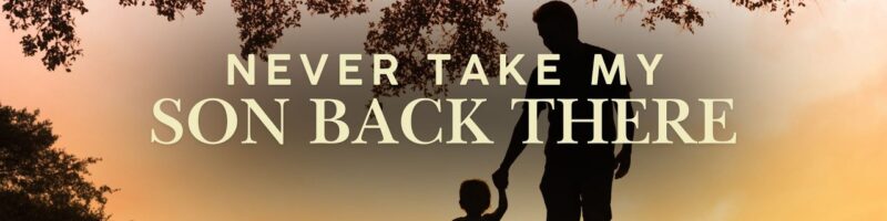 Never Take My Son back There