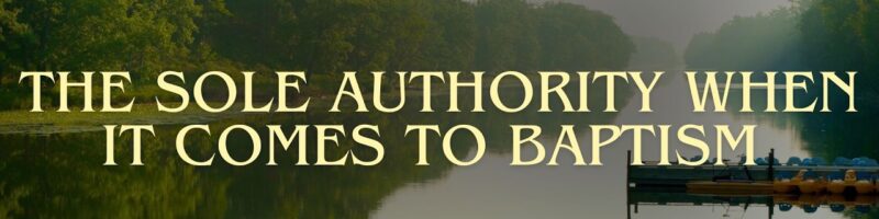 The Sole Authority When It Comes To Baptism