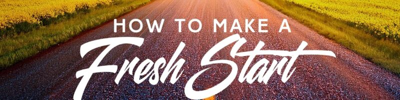 How to Make a Fresh Start