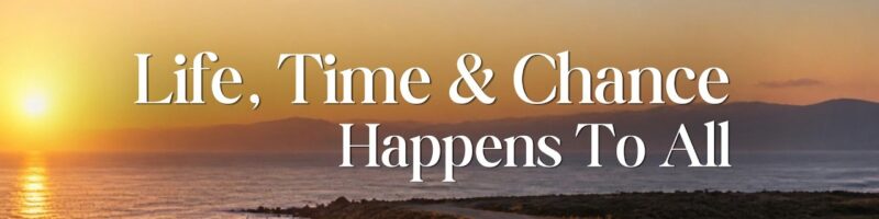 Life, Time & Chance Happens To All